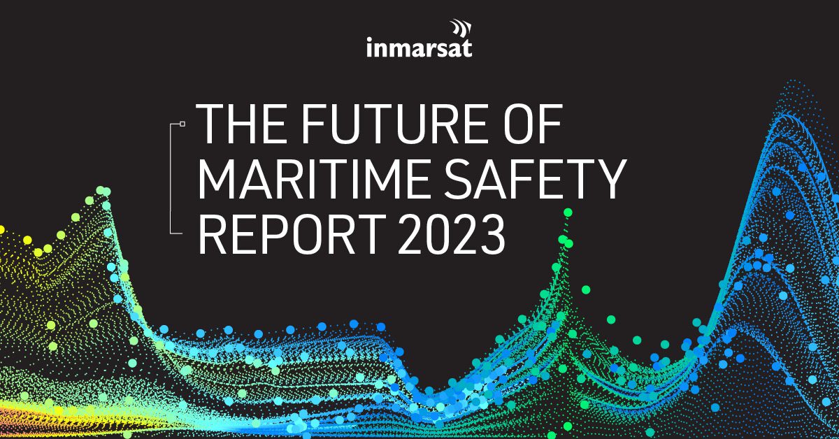 Inmarsat Maritime Safety Report Highlights Importance Of Data And Collaboration In Tackling Persistent Safety Challenges